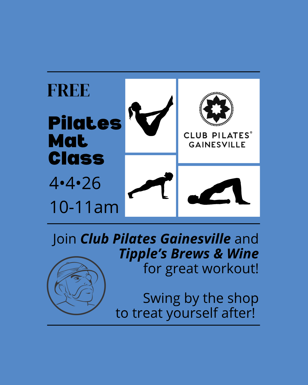 Promotional graphic for a fitness and wine event at Tipple’s Brews & Wine in Gainesville, Florida. The background is a muted blue with black text and white panels. Large bold text on the left reads “FREE Pilates Mat Class.” Below, the date and time are listed as “April 4, 2026, 10–11am.” On the right side, four square panels display black silhouettes of people performing Pilates exercises, including a V-sit, plank, and bridge pose. One panel features the Club Pilates Gainesville logo with a circular floral emblem and the words “Club Pilates Gainesville.” Below, centered text reads: “Join Club Pilates Gainesville and Tipple’s Brews & Wine for great workout!” followed by “Swing by the shop to treat yourself after!” At the bottom left is a circular illustration logo of a bearded man wearing a hat, representing Tipple’s branding. The design promotes a free Pilates class followed by a visit to Tipple’s for post-workout enjoyment. Call to action: Attend the class on April 4 at 10am and visit Tipple’s Brews & Wine afterward.