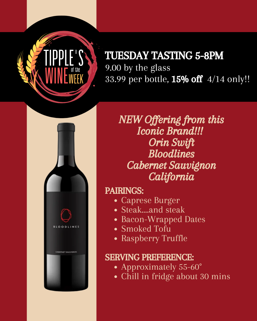 Graphic promoting a wine tasting at Tipple’s Brews & Wine. A red background with a black horizontal banner across the top displays the Tipple’s Wine of the Week logo on the left. White text reads “Tuesday Tasting 5–8PM,” followed by pricing details: “$9.00 by the glass, $33.99 per bottle, 15% off 4/14 only.” Below, a large image of a dark wine bottle labeled “Bloodlines” appears on the left. On the right, bold text announces “NEW Offering from this Iconic Brand!!! Orin Swift Bloodlines Cabernet Sauvignon, California.” Pairing suggestions are listed: Caprese burger, steak, bacon-wrapped dates, smoked tofu, and raspberry truffle. Serving preference notes recommend approximately 55–60 degrees and chilling in the fridge about 30 minutes. The design uses red, black, and cream tones with clear promotional emphasis on the limited-time discount and in-store tasting event.
