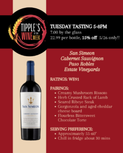 Promotional “Wine of the Week” graphic from Tipple’s Brews & Wine featuring San Simeon Cabernet Sauvignon from Paso Robles Estate Vineyards. The design uses a deep burgundy red background with a cream vertical stripe on the left and a black banner across the top containing the circular “Tipple’s Wine of the Week” logo in red and gold. Text across the top announces a Tuesday tasting from 5 to 8 PM with pricing listed as 7 dollars by the glass or 22.99 per bottle, with 15 percent off bottles on May 26 only. A bottle image of San Simeon Cabernet Sauvignon appears on the lower left against the cream-colored section. On the right side, cream-colored text highlights a Wine Enthusiast rating of 91 points. Suggested food pairings include creamy mushroom risotto, herb-crusted rack of lamb, seared ribeye steak, a gorgonzola and aged cheddar cheese board, and flourless bittersweet chocolate torte. Serving recommendations suggest enjoying the wine at approximately 55 to 60 degrees Fahrenheit and chilling in the refrigerator for about 30 minutes before serving. The overall style is elegant and restaurant-inspired, emphasizing a premium Paso Robles wine tasting experience at Tipple’s Brews & Wine.