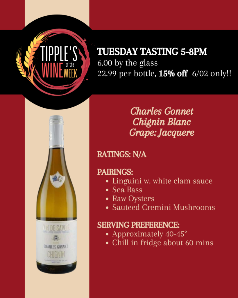 Promotional graphic for Tipple's Brews & Wine "Wine of the Week" tasting event. The design features a deep burgundy red background with a cream-colored vertical panel on the left displaying a bottle of Charles Gonnet Chignin Blanc from France's Savoie region. At the top left is the Tipple's Wine of the Week logo inside a circular wine-ring graphic accented with wheat. Event details across the top announce: "Tuesday Tasting 5–8 PM" "$6.00 by the glass" "$22.99 per bottle" "15% off on Tuesday, June 2 only" Featured wine: Charles Gonnet Chignin Blanc Grape: Jacquère Ratings: N/A Suggested food pairings: • Linguini with white clam sauce • Sea bass • Raw oysters • Sautéed cremini mushrooms Serving recommendations: • Serve approximately 40–45 degrees Fahrenheit • Chill in refrigerator for about 60 minutes before serving The graphic promotes an in-store tasting at Tipple's Brews & Wine, highlighting a crisp, mineral-driven French white wine paired with seafood and lighter dishes. Call to action: Visit Tipple's on Tuesday, June 2 between 5 PM and 8 PM to sample the wine, purchase bottles at the featured price, and receive a 15% discount on the featured wine that day only.