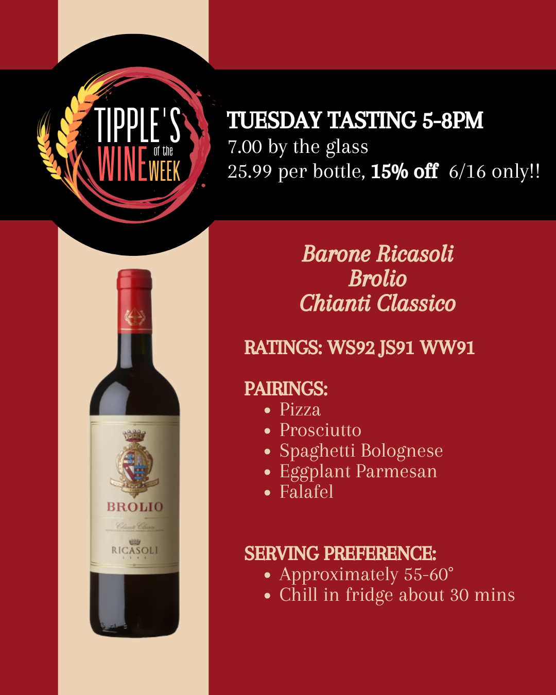 Promotional Instagram graphic with a deep red and beige color scheme. The top features a black banner with a circular logo reading "Tipple's Wine of the Week." Next to it, text announces a "Tuesday Tasting 5-8PM" on "6/16 only!!" with pricing details: "7.00 by the glass" and "25.99 per bottle, 15% off." The left side shows a bottle of Barone Ricasoli Brolio Chianti Classico red wine against a beige vertical stripe. The right side lists wine details in white text: "Ratings: WS92 JS91 WW91", food pairings (Pizza, Prosciutto, Spaghetti Bolognese, Eggplant Parmesan, Falafel), and serving preferences (Approximately 55-60°, Chill in fridge about 30 mins).