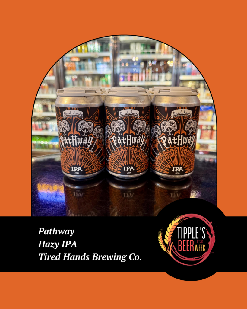 Beer of the Week featuring Pathway Hazy IPA from Tired Hands Brewing Co. Graphic shows three cans of the beer with Tipple's Beer of the Week branding.
