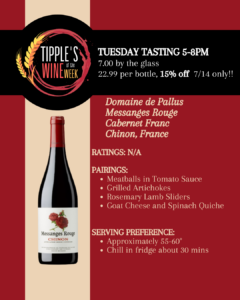 Tipple's Wine of the Week features Domaine de Pallus Messanges Rouge, a Cabernet Franc from Chinon, France. Tuesday tasting is 5–8 PM, $7 by the glass or $22.99 per bottle, with 15% off bottles on July 14 only. Suggested pairings include meatballs in tomato sauce, grilled artichokes, rosemary lamb sliders, and goat cheese and spinach quiche. Serve slightly chilled at 55–60°F.