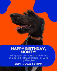 Happy Birthday, Monty! Celebrate at Tipple’s September 1, 2026 from 5–8 PM. Bring a pet donation and receive $1 off a draft beer or wine by the glass. Graphic features a large photo of a happy black dog against a bright orange and blue background.