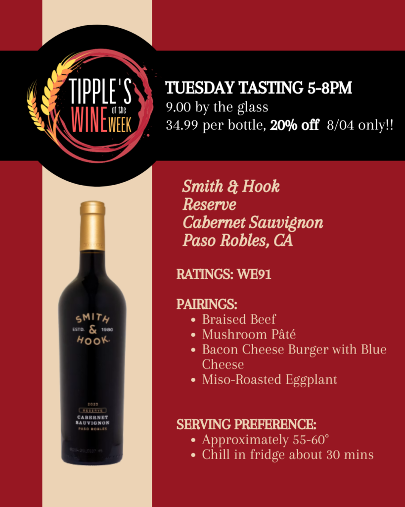 Wine of the Week: Smith & Hook Reserve Cabernet Sauvignon from Paso Robles. Tuesday tasting, 5–8 PM. $9 tasting pour, $34.99 bottle, 20% off Tuesday only.