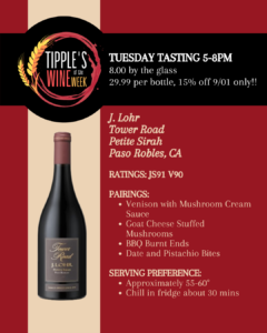 Tipple’s Wine of the Week: J. Lohr Tower Road Petite Sirah from Paso Robles, California. Tuesday tasting from 5–8 PM: $8 by the glass, $29.99 per bottle and 15% off September 1 only. Rated 91 by James Suckling and 90 by Vinous. Featured pairings include venison with mushroom cream sauce, goat cheese stuffed mushrooms, BBQ burnt ends, and date and pistachio bites.
