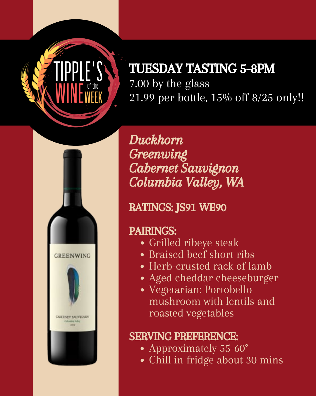 Tipple’s Wine of the Week: Duckhorn Greenwing Cabernet Sauvignon from Columbia Valley, Washington. Tuesday tasting from 5–8 PM: $7 by the glass, $21.99 per bottle and 15% off August 25 only. Rated 91 by James Suckling and 90 by Wine Enthusiast.