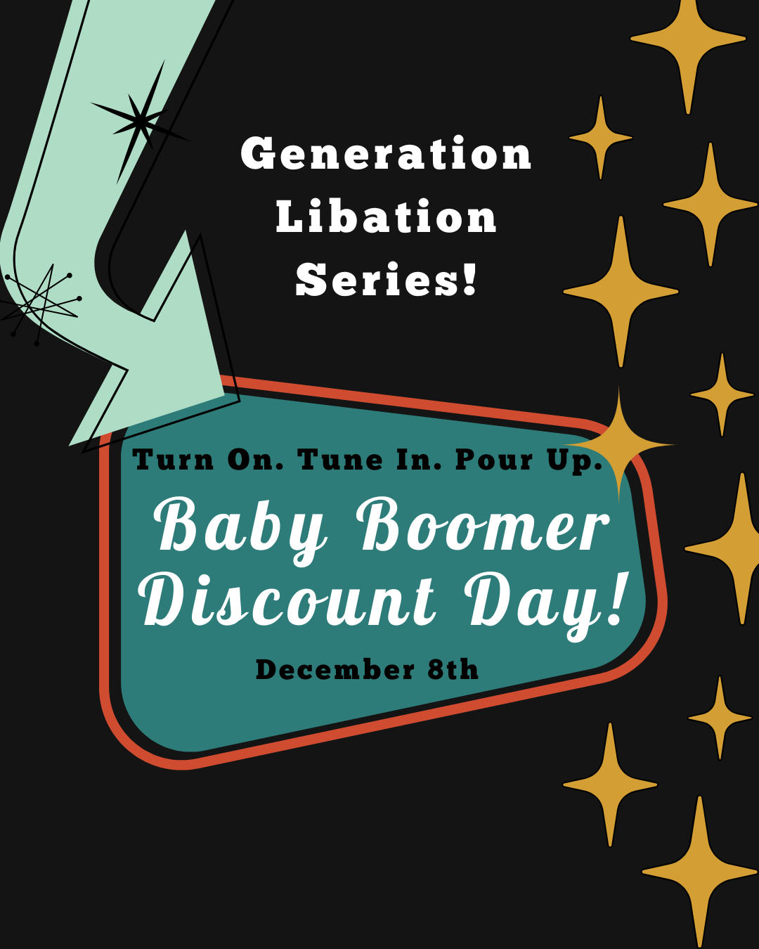 Tipple’s Brews & Wine in Gainesville presents Baby Boomer Discount Day on December 8, part of the Generation Libation Series. The retro mid-century modern graphic features a black background, mint-green lightning bolt, gold atomic starbursts, and a teal vintage-inspired sign outlined in orange. Bold lettering announces “Turn On. Tune In. Pour Up.” and “Baby Boomer Discount Day!” A nostalgic celebration of the Baby Boomer generation. Visit Tipple’s on December 8 for the event; specific discount details are not shown on the graphic.